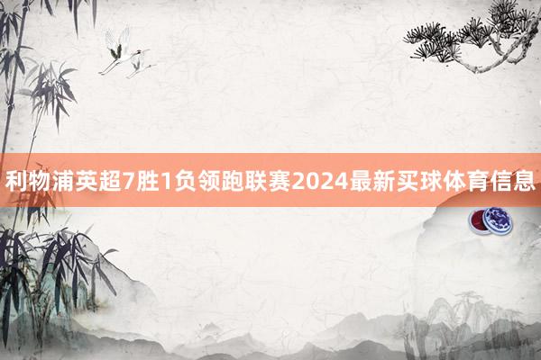 利物浦英超7胜1负领跑联赛2024最新买球体育信息